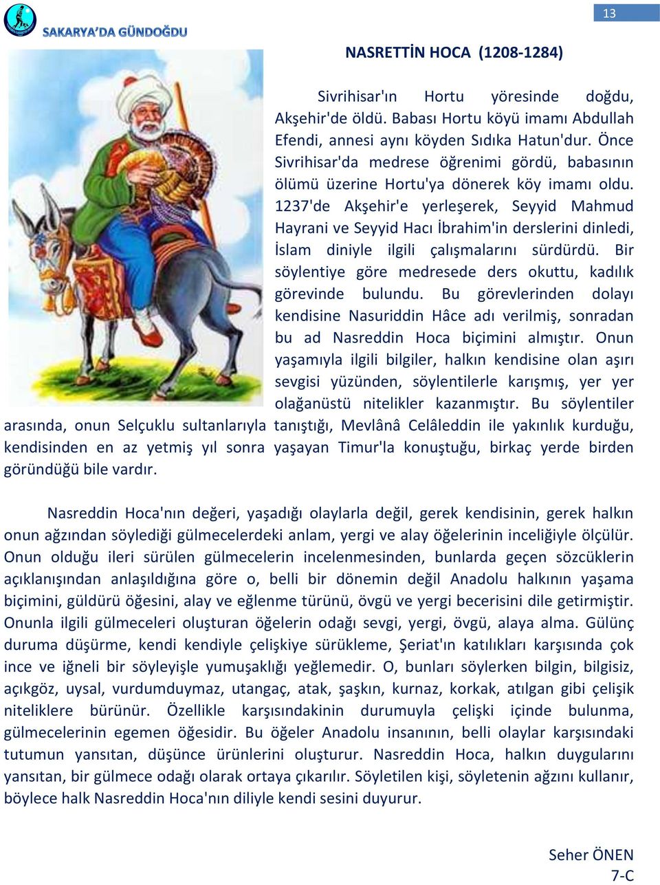 1237'de Akşehir'e yerleşerek, Seyyid Mahmud Hayrani ve Seyyid Hacı İbrahim'in derslerini dinledi, İslam diniyle ilgili çalışmalarını sürdürdü.