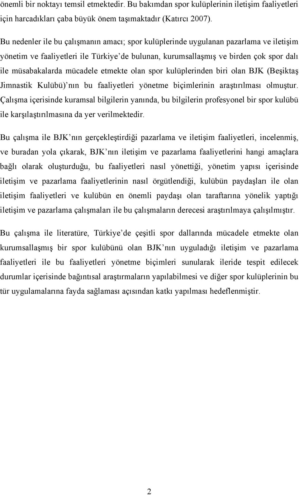 mücadele etmekte olan spor kulüplerinden biri olan BJK (Beşiktaş Jimnastik Kulübü) nın bu faaliyetleri yönetme biçimlerinin araştırılması olmuştur.