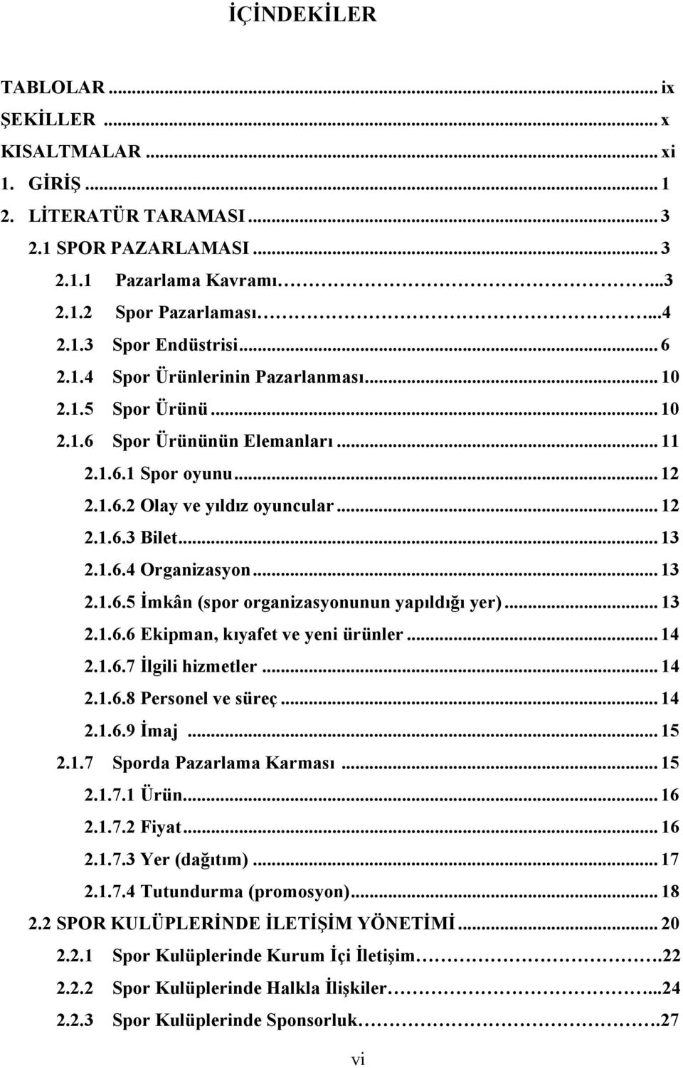 .. 13 2.1.6.5 İmkân (spor organizasyonunun yapıldığı yer)... 13 2.1.6.6 Ekipman, kıyafet ve yeni ürünler... 14 2.1.6.7 İlgili hizmetler... 14 2.1.6.8 Personel ve süreç... 14 2.1.6.9 İmaj... 15 2.1.7 Sporda Pazarlama Karması.