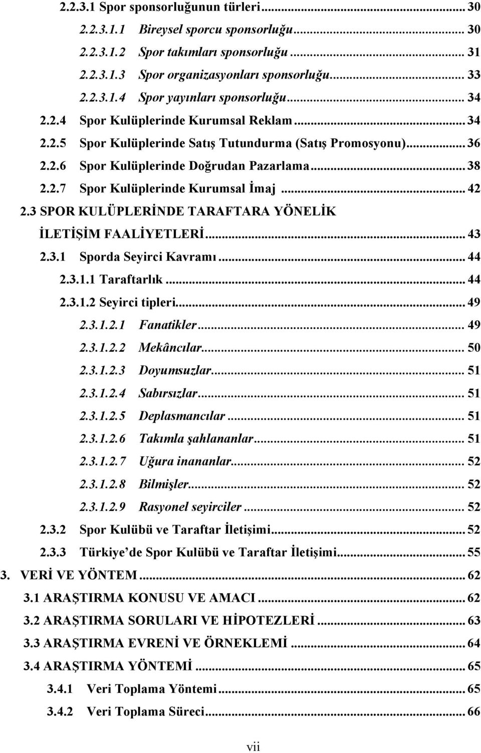 .. 42 2.3 SPOR KULÜPLERİNDE TARAFTARA YÖNELİK İLETİŞİM FAALİYETLERİ... 43 2.3.1 Sporda Seyirci Kavramı... 44 2.3.1.1 Taraftarlık... 44 2.3.1.2 Seyirci tipleri... 49 2.3.1.2.1 Fanatikler... 49 2.3.1.2.2 Mekâncılar.