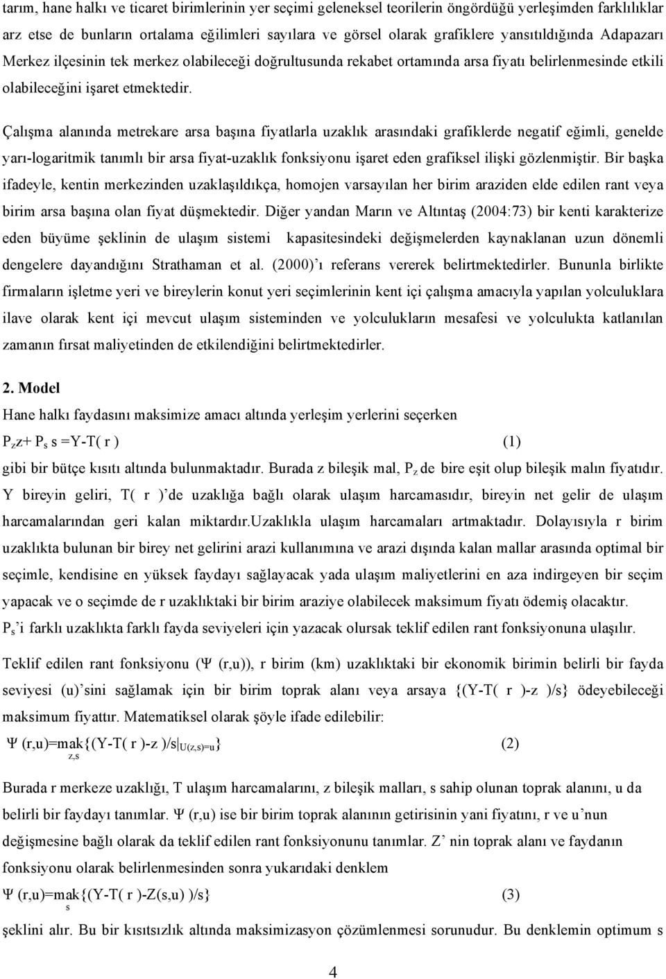 Çalışma alanında metrekare arsa başına fiyatlarla uzaklık arasındaki grafiklerde negatif eğimli, genelde yarı-logaritmik tanımlı bir arsa fiyat-uzaklık fonksiyonu işaret eden grafiksel ilişki