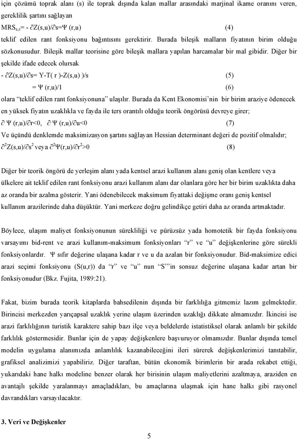 Diğer bir şekilde ifade edecek olursak - Z(s,u)/ s= Y-T( r )-Z(s,u) )/s (5) = Ψ (r,u)/1 (6) olara teklif edilen rant fonksiyonuna ulaşılır.