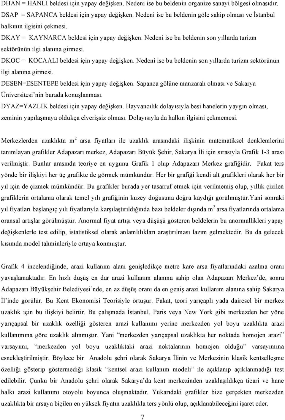 DKOC = KOCAALI beldesi için yapay değişken. Nedeni ise bu beldenin son yıllarda turizm sektörünün ilgi alanına girmesi. DESEN=ESENTEPE beldesi için yapay değişken.