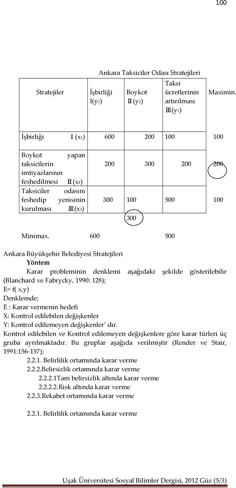 600 200 300 200 200 300 100 500 100 300 500 Ankara Büyükşehir Belediyesi Stratejileri Yöntem Karar probleminin denklemi aşağıdaki şekilde gösterilebilir (Blanchard ve Fabrycky, 1990: 128); E= f( x,y)