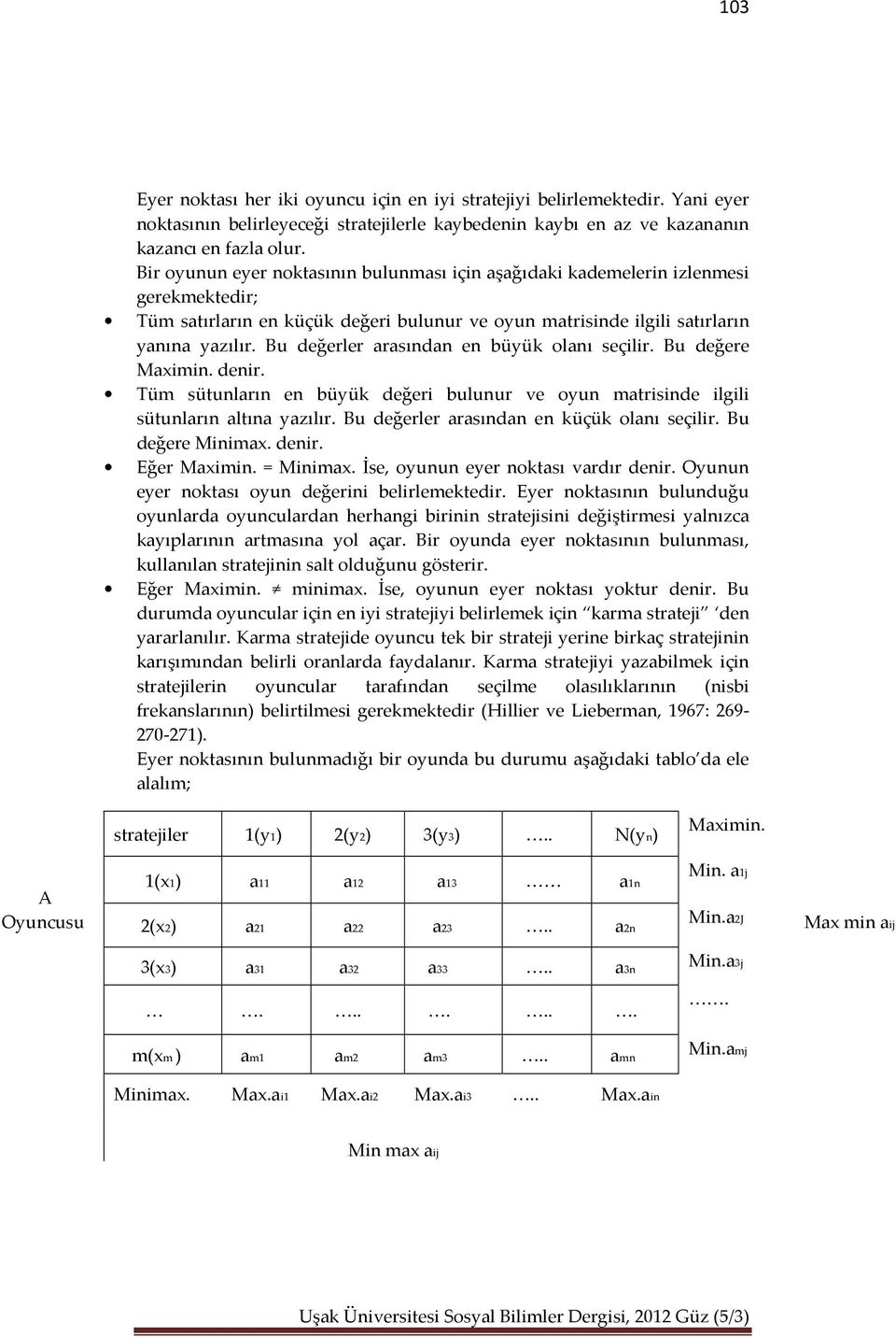 Bu değerler arasından en büyük olanı seçilir. Bu değere Maximin. denir. Tüm sütunların en büyük değeri bulunur ve oyun matrisinde ilgili sütunların altına yazılır.