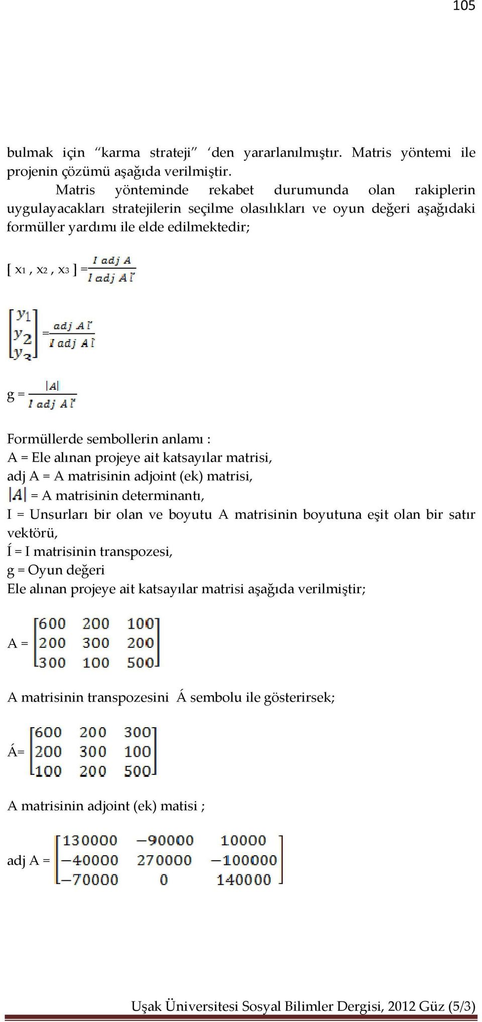 g = Formüllerde sembollerin anlamı : A = Ele alınan projeye ait katsayılar matrisi, adj A = A matrisinin adjoint (ek) matrisi, = A matrisinin determinantı, I = Unsurları bir olan ve