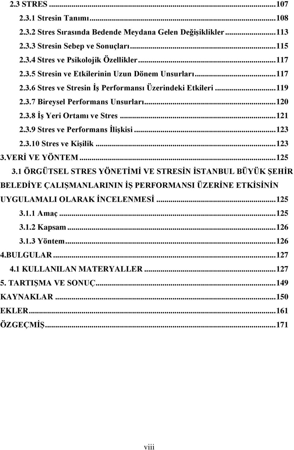 .. 123 3.VERİ VE YÖNTEM... 125 3.1 ÖRGÜTSEL STRES YÖNETİMİ VE STRESİN İSTANBUL BÜYÜK ŞEHİR BELEDİYE ÇALIŞMANLARININ İŞ PERFORMANSI ÜZERİNE ETKİSİNİN UYGULAMALI OLARAK İNCELENMESİ... 125 3.1.1 Amaç.