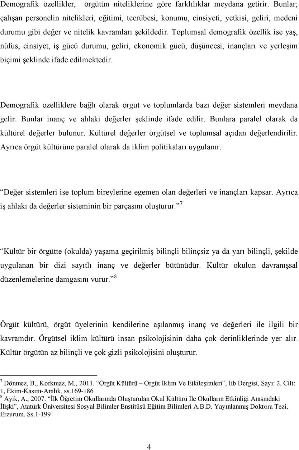 Toplumsal demografik özellik ise yaş, nüfus, cinsiyet, iş gücü durumu, geliri, ekonomik gücü, düşüncesi, inançları ve yerleşim biçimi şeklinde ifade edilmektedir.