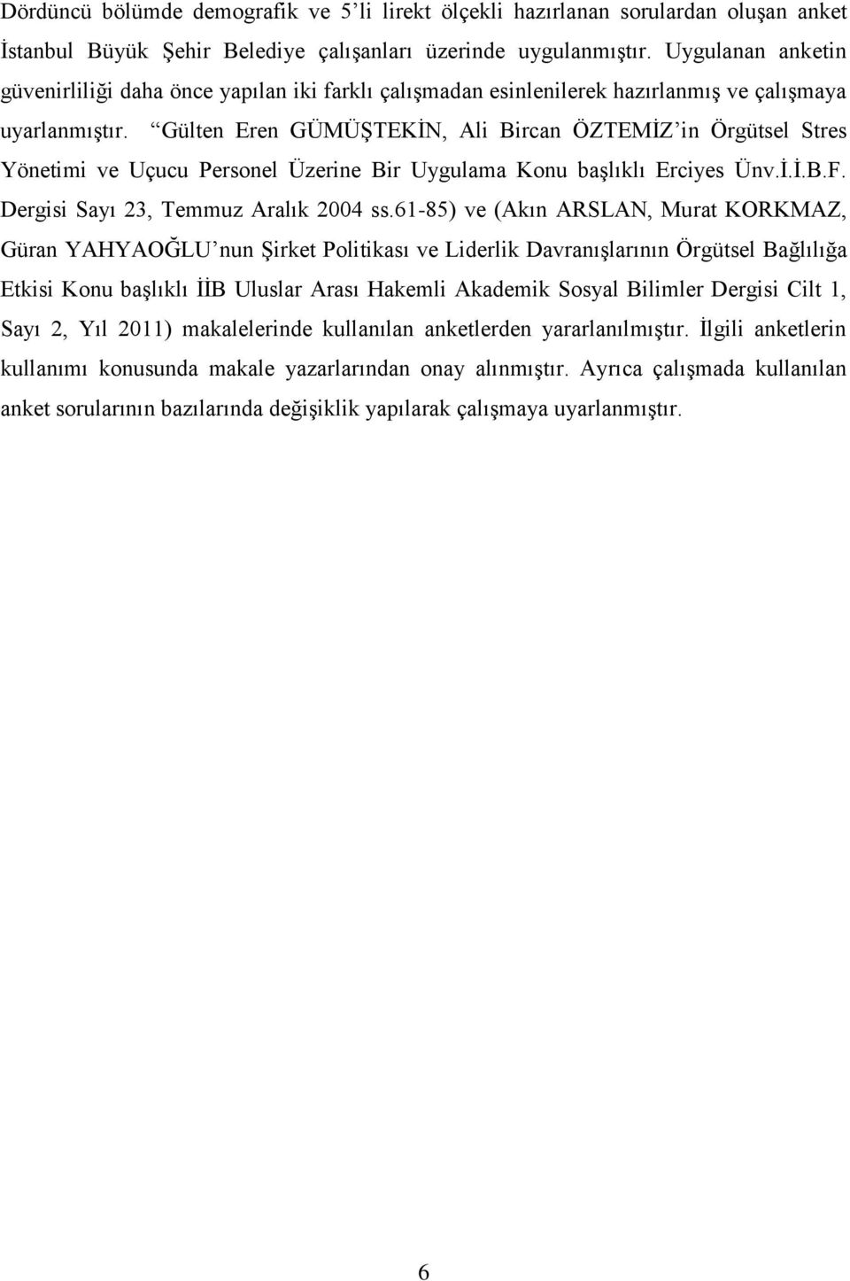 Gülten Eren GÜMÜŞTEKİN, Ali Bircan ÖZTEMİZ in Örgütsel Stres Yönetimi ve Uçucu Personel Üzerine Bir Uygulama Konu başlıklı Erciyes Ünv.İ.İ.B.F. Dergisi Sayı 23, Temmuz Aralık 2004 ss.