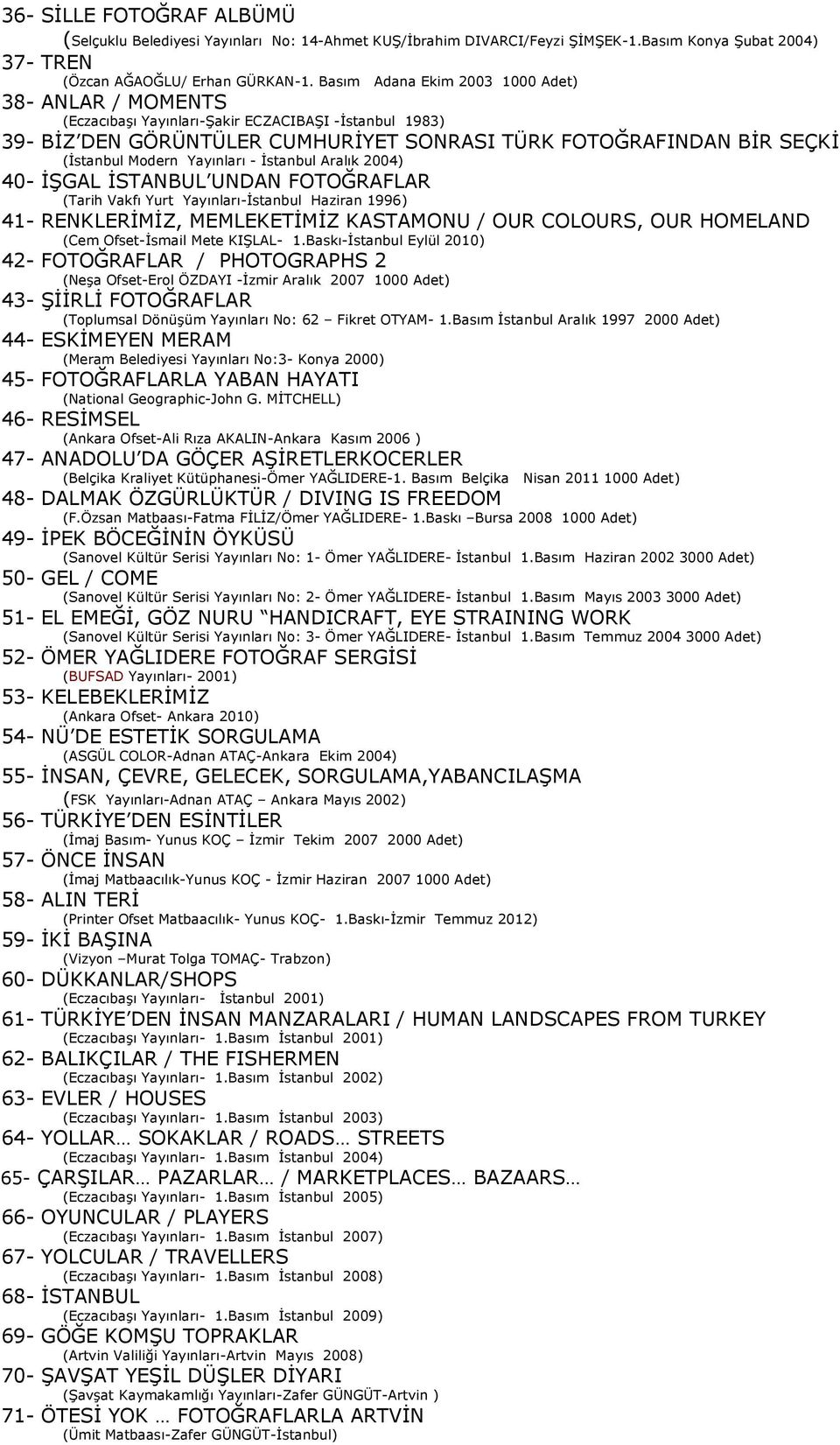 Yayınları - İstanbul Aralık 2004) 40- İŞGAL İSTANBUL UNDAN FOTOĞRAFLAR (Tarih Vakfı Yurt Yayınları-İstanbul Haziran 1996) 41- RENKLERİMİZ, MEMLEKETİMİZ KASTAMONU / OUR COLOURS, OUR HOMELAND (Cem