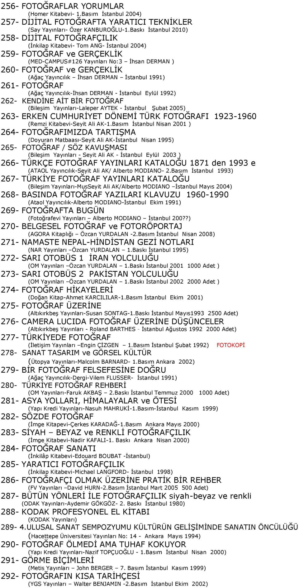 Yayıncılık İhsan DERMAN İstanbul 1991) 261- FOTOĞRAF (Ağaç Yayıncılık-İhsan DERMAN - İstanbul Eylül 1992) 262- KENDİNE AİT BİR FOTOĞRAF (Bileşim Yayınları-Laleper AYTEK - İstanbul Şubat 2005) 263-