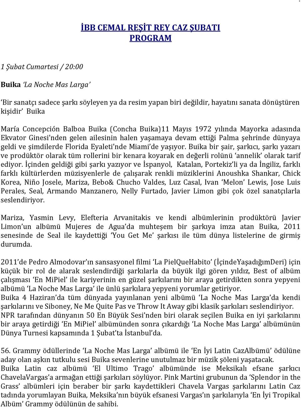 Eyaleti nde Miami de yaşıyor Buika bir şair, şarkıcı, şarkı yazarı ve prodüktör olarak tüm rollerini bir kenara koyarak en değerli rolünü annelik olarak tarif ediyor İçinden geldiği gibi şarkı