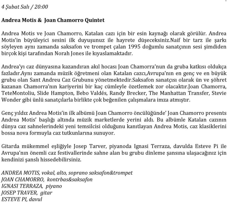 dünyasına kazandıran akıl hocası Joan Chamorra nun da gruba katkısı oldukça fazladıraynı zamanda müzik öğretmeni olan Katalan cazcı,avrupa nın en genç ve en büyük grubu olan Sant Andreu Caz Grubunu