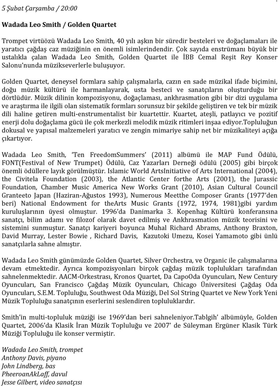 formlara sahip çalışmalarla, cazın en sade müzikal ifade biçimini, doğu müzik kültürü ile harmanlayarak, usta besteci ve sanatçıların oluşturduğu bir dörtlüdür Müzik dilinin kompozisyonu,