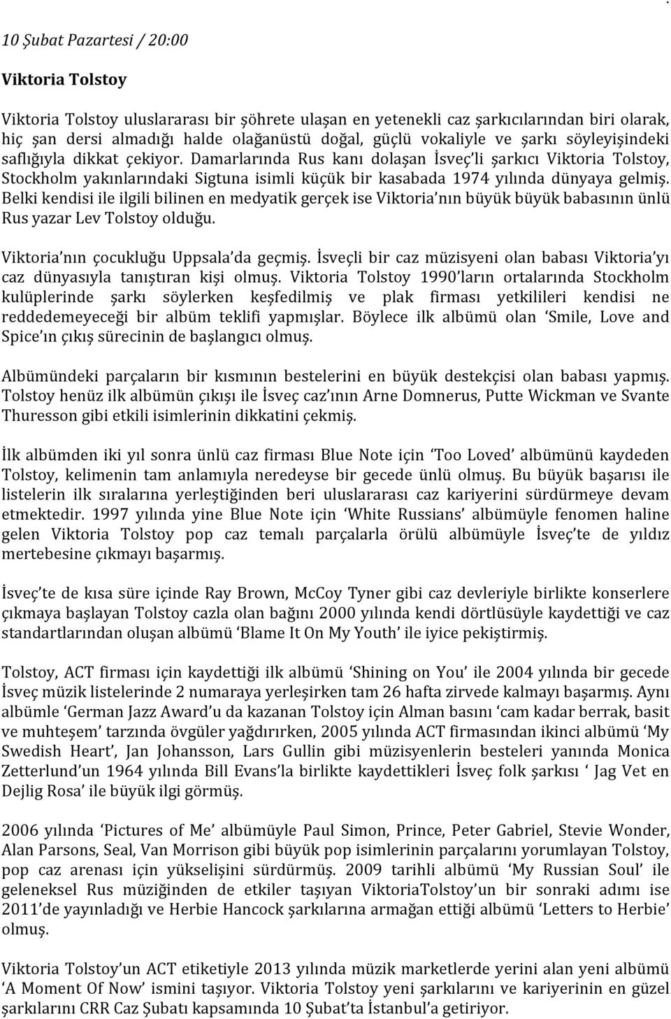 dünyaya gelmiş Belki kendisi ile ilgili bilinen en medyatik gerçek ise Viktoria nın büyük büyük babasının ünlü Rus yazar Lev Tolstoy olduğu Viktoria nın çocukluğu Uppsala da geçmiş İsveçli bir caz