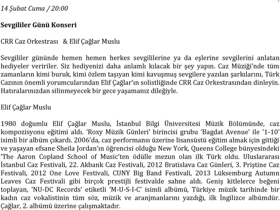 ın solistliğinde CRR Caz Orkestrasından dinleyin Hatıralarınızdan silinmeyecek bir gece yaşamanız dileğiyle Elif Çağlar Muslu 1980 doğumlu Elif Çağlar Muslu, İstanbul Bilgi Üniversitesi Müzik