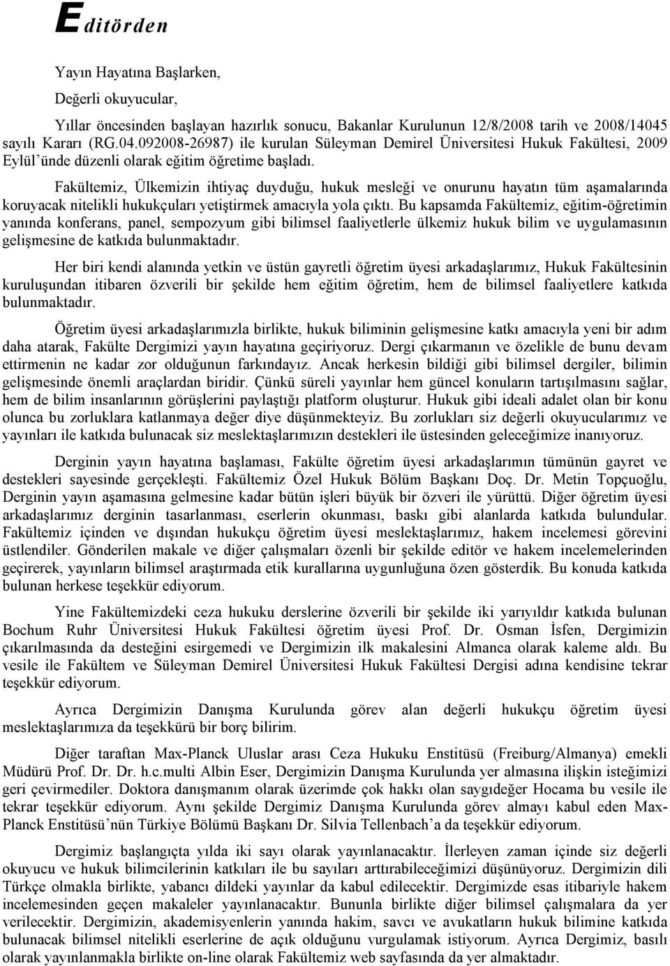 Fakültemiz, Ülkemizin ihtiyaç duyduğu, hukuk mesleği ve onurunu hayatın tüm aşamalarında koruyacak nitelikli hukukçuları yetiştirmek amacıyla yola çıktı.