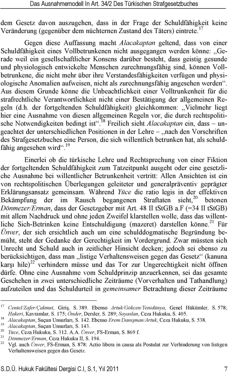 17 Gegen diese Auffassung macht Alacakaptan geltend, dass von einer Schuldfähigkeit eines Vollbetrunkenen nicht ausgegangen werden könne: Gerade weil ein gesellschaftlicher Konsens darüber besteht,