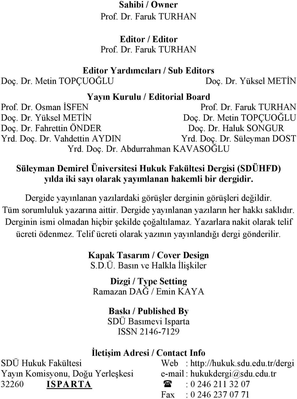 Dergide yayınlanan yazılardaki görüşler derginin görüşleri değildir. Tüm sorumluluk yazarına aittir. Dergide yayınlanan yazıların her hakkı saklıdır. Derginin ismi olmadan hiçbir şekilde çoğaltılamaz.