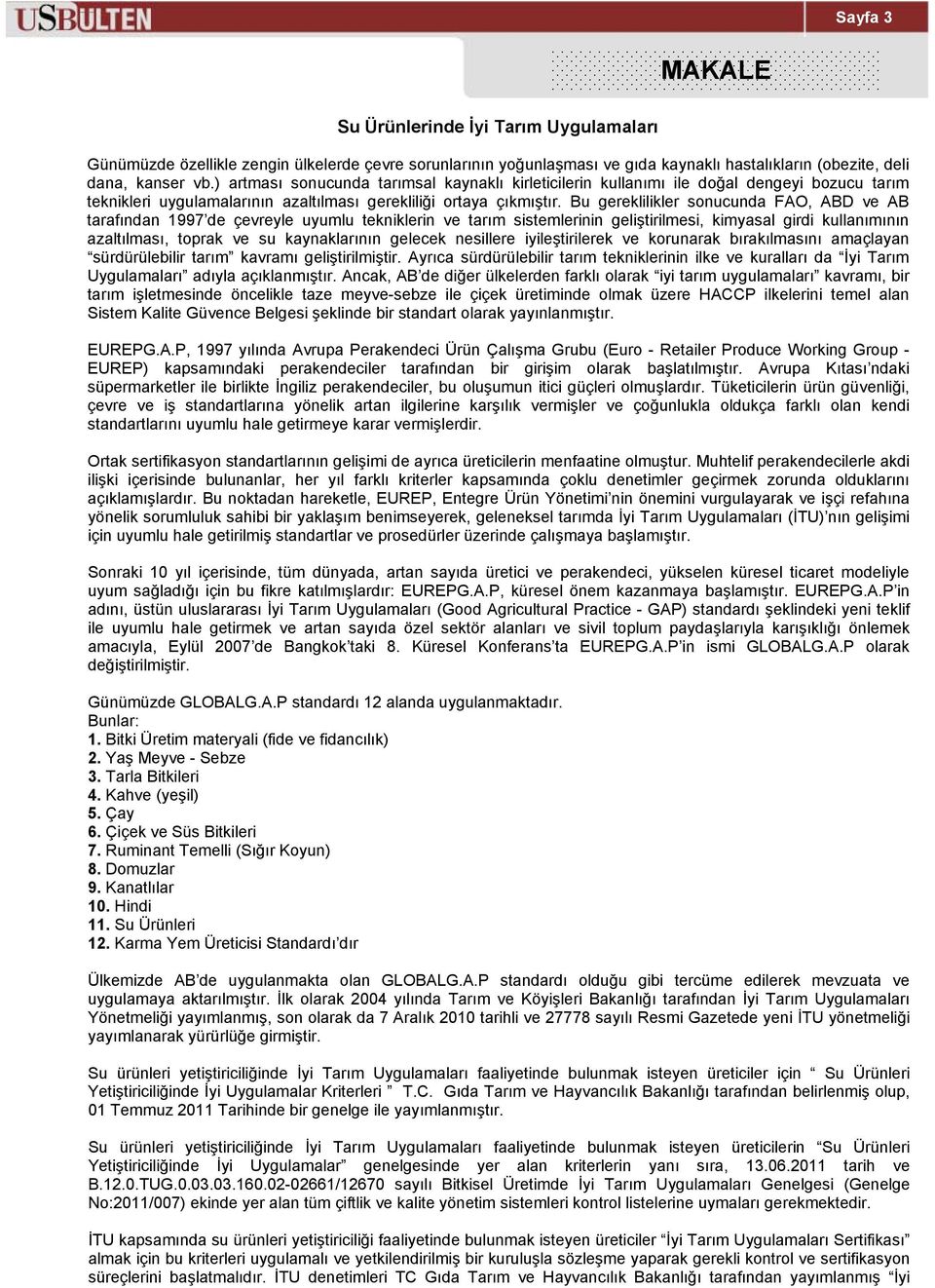 Bu gereklilikler sonucunda FAO, ABD ve AB tarafından 1997 de çevreyle uyumlu tekniklerin ve tarım sistemlerinin geliştirilmesi, kimyasal girdi kullanımının azaltılması, toprak ve su kaynaklarının