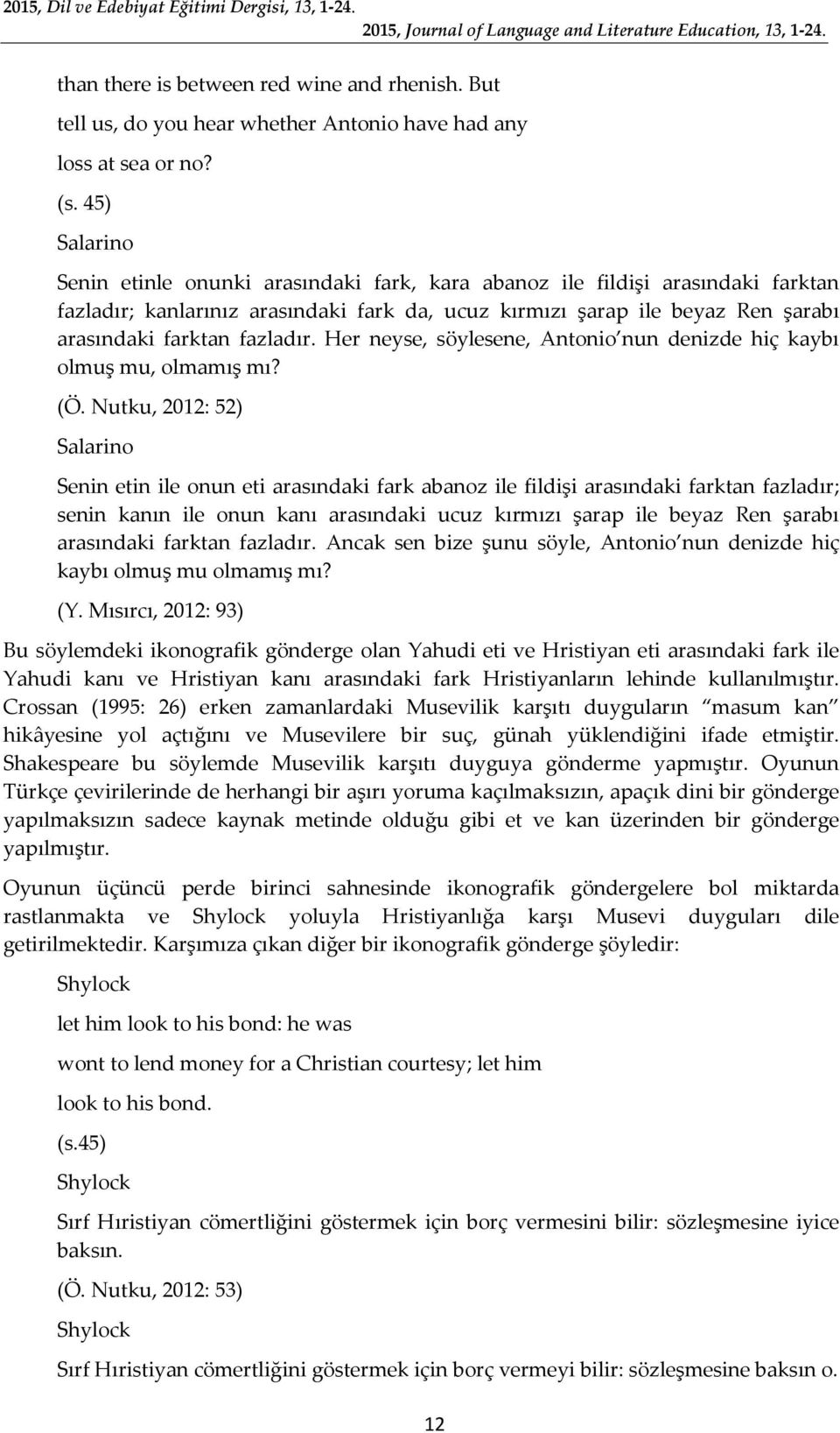 45) Salarino Senin etinle onunki arasındaki fark, kara abanoz ile fildişi arasındaki farktan fazladır; kanlarınız arasındaki fark da, ucuz kırmızı şarap ile beyaz Ren şarabı arasındaki farktan