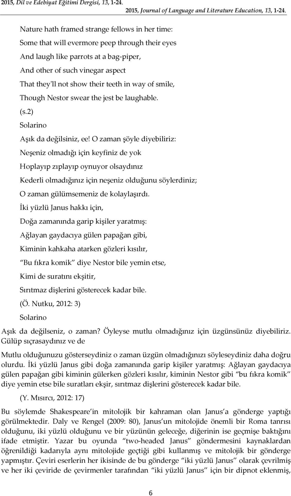 teeth in way of smile, Though Nestor swear the jest be laughable. (s.2) Solarino Aşık da değilsiniz, ee!