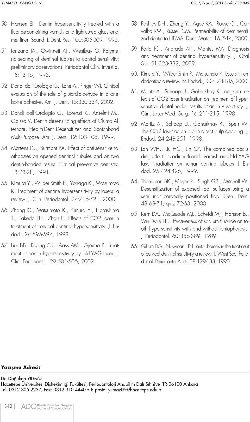 Dondi dall Orologio G., Lone A., Finger WJ. Clinical evaluation of the role of glutardialdehyde in a onebottle adhesive. Am. J. Dent. 15:330-334, 2002. 53. Dondi dall Orologio G., Lorenzi R.