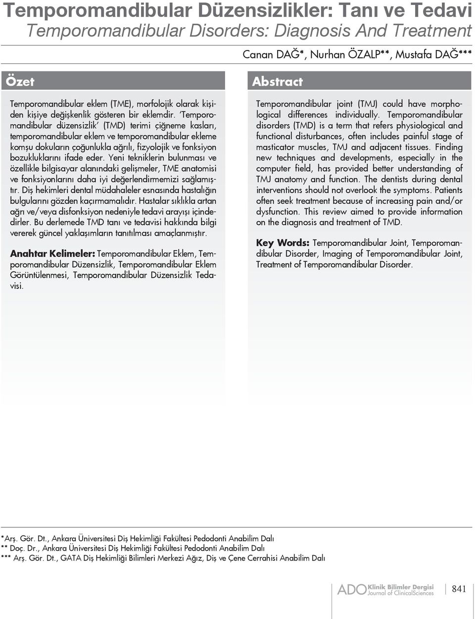 Temporomandibular düzensizlik (TMD) terimi çiğneme kasları, temporomandibular eklem ve temporomandibular ekleme komşu dokuların çoğunlukla ağrılı, fizyolojik ve fonksiyon bozukluklarını ifade eder.