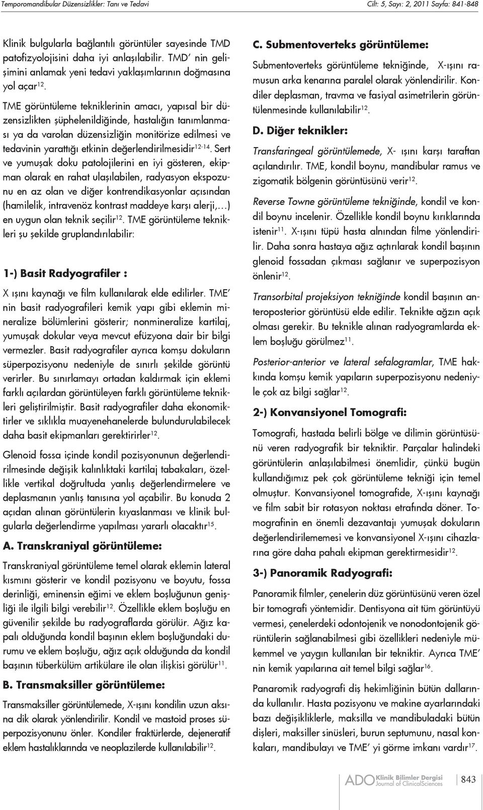 TME görüntüleme tekniklerinin amacı, yapısal bir düzensizlikten şüphelenildiğinde, hastalığın tanımlanması ya da varolan düzensizliğin monitörize edilmesi ve tedavinin yarattığı etkinin