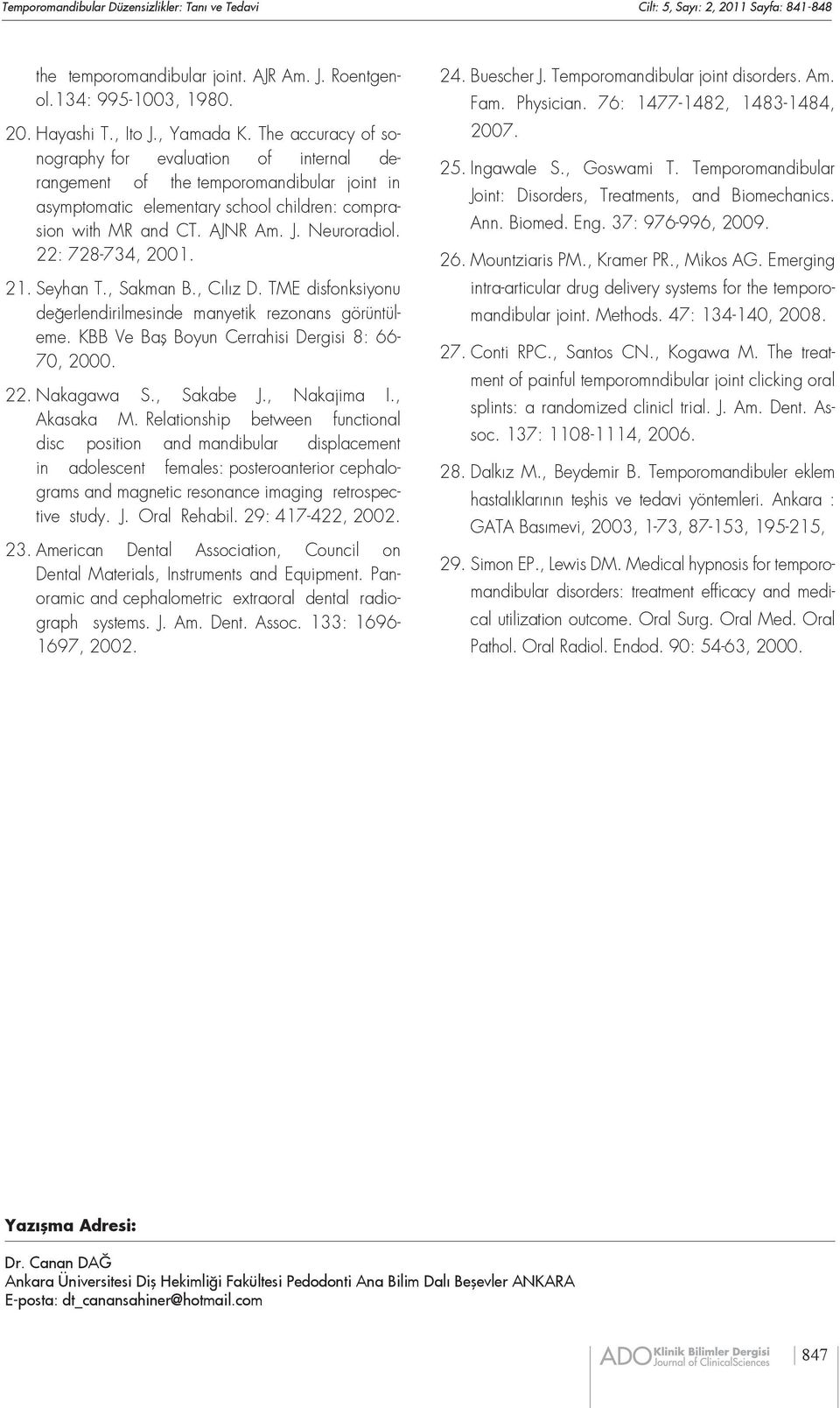 22: 728-734, 2001. 21. Seyhan T., Sakman B., Cılız D. TME disfonksiyonu değerlendirilmesinde manyetik rezonans görüntüleme. KBB Ve Baş Boyun Cerrahisi Dergisi 8: 66-70, 2000. 22. Nakagawa S.