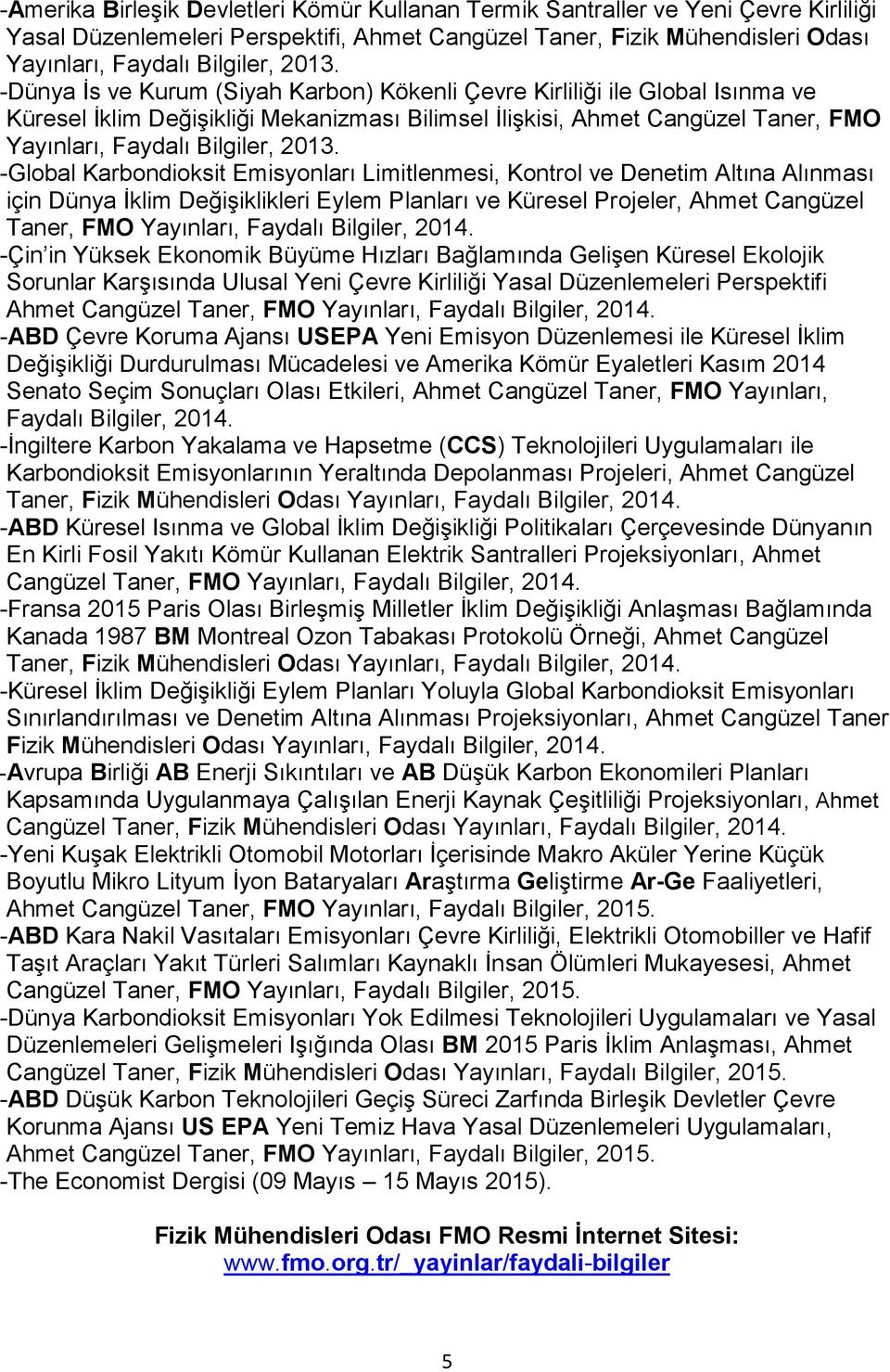 -Global Karbondioksit Emisyonları Limitlenmesi, Kontrol ve Denetim Altına Alınması için Dünya İklim Değişiklikleri Eylem Planları ve Küresel Projeler, Ahmet Cangüzel Taner, FMO Yayınları, Faydalı