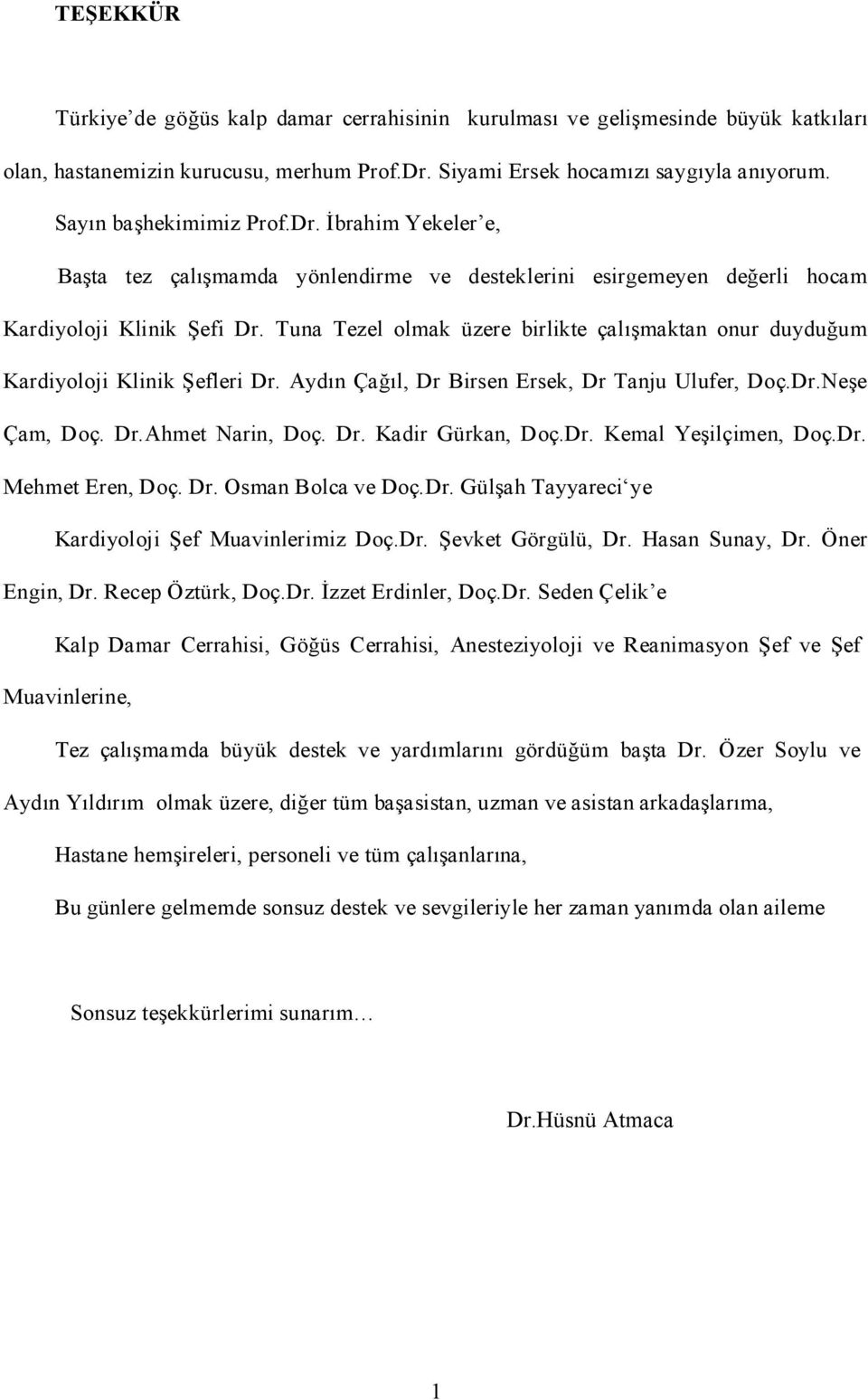 Tuna Tezel olmak üzere birlikte çalışmaktan onur duyduğum Kardiyoloji Klinik Şefleri Dr. Aydın Çağıl, Dr Birsen Ersek, Dr Tanju Ulufer, Doç.Dr.Neşe Çam, Doç. Dr.Ahmet Narin, Doç. Dr. Kadir Gürkan, Doç.