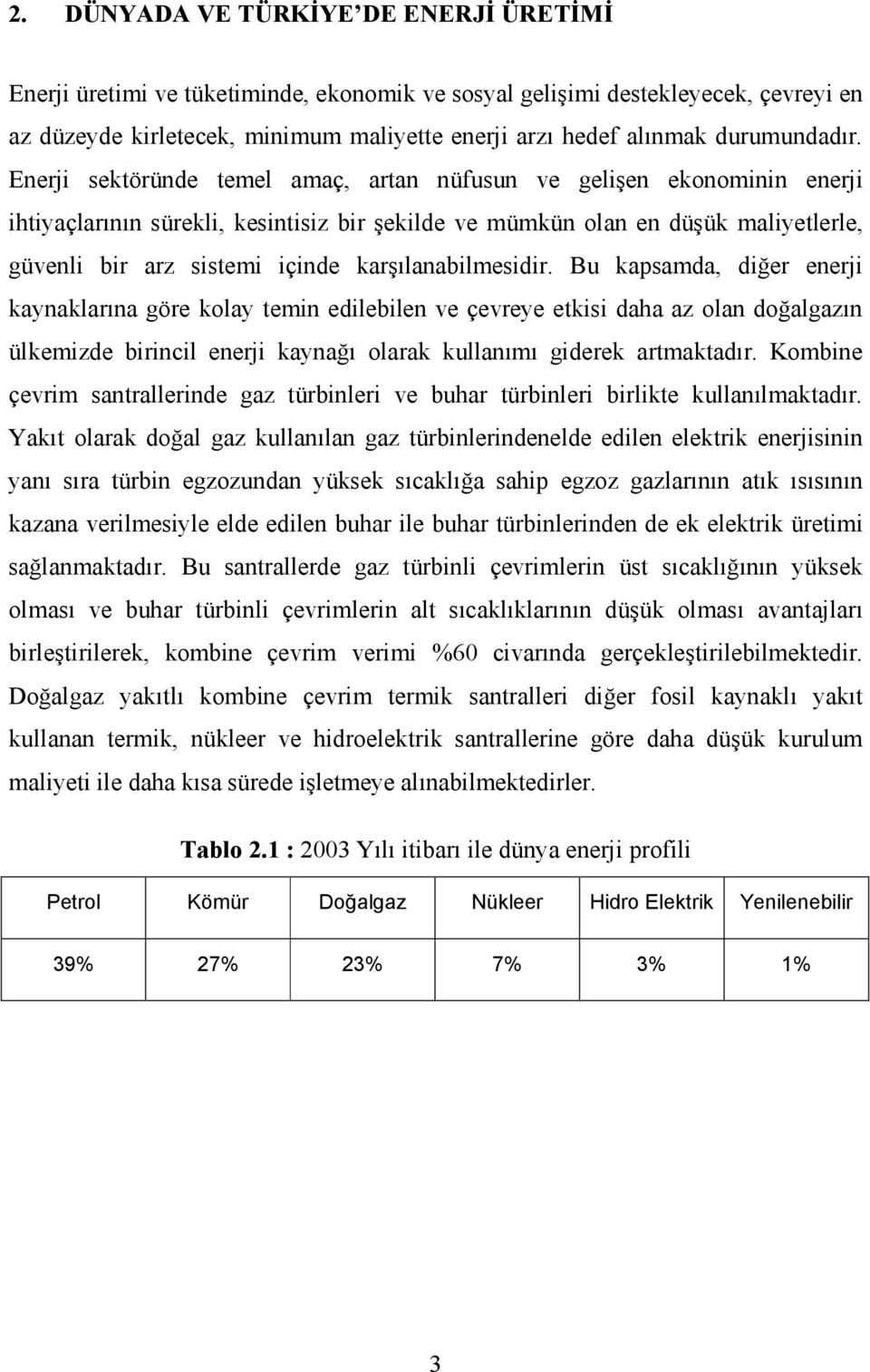 Enerji sektöründe temel amaç, artan nüfusun ve gelişen ekonominin enerji ihtiyaçlarının sürekli, kesintisiz bir şekilde ve mümkün olan en düşük maliyetlerle, güvenli bir arz sistemi içinde