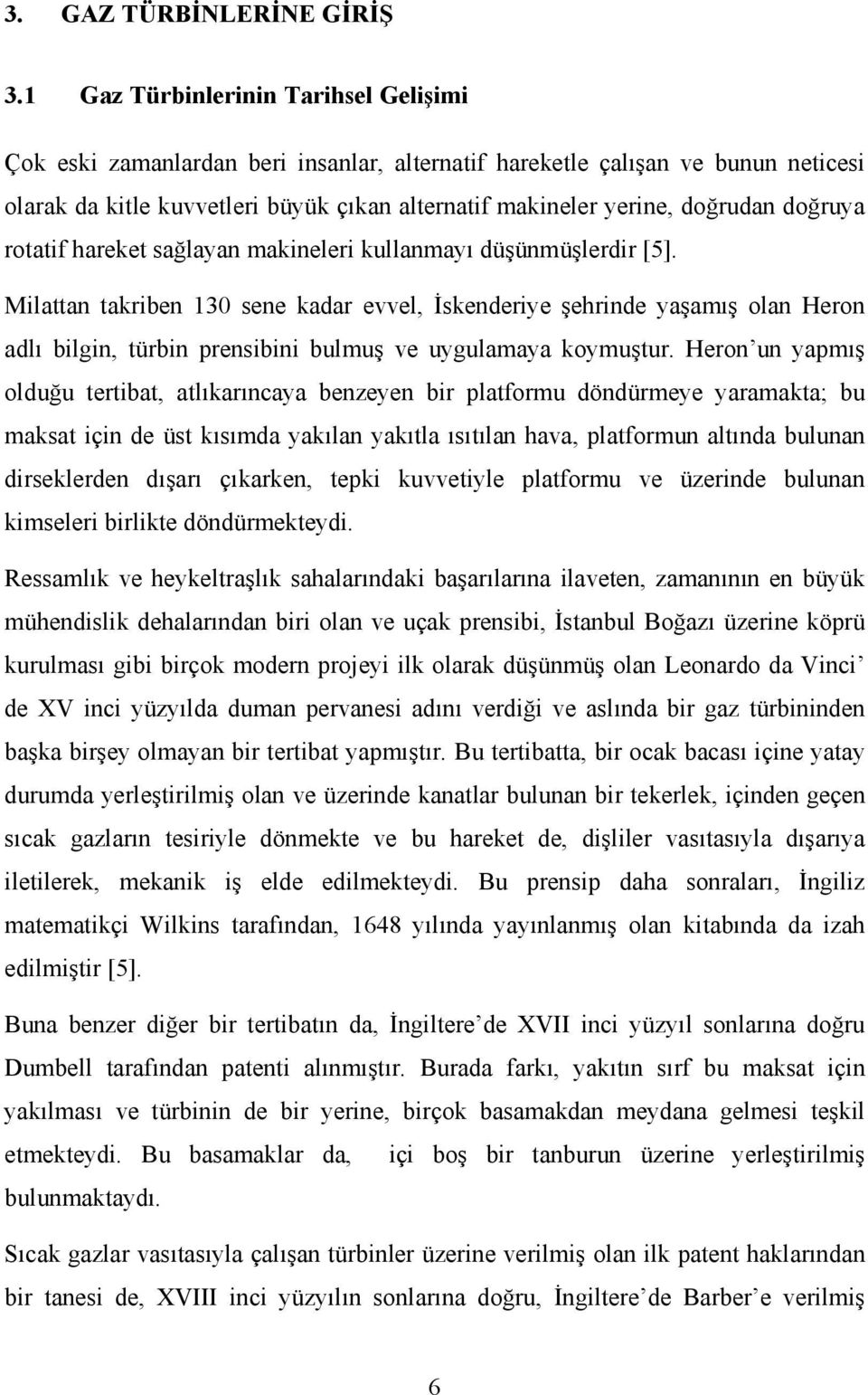 doğruya rotatif hareket sağlayan makineleri kullanmayı düşünmüşlerdir [5].