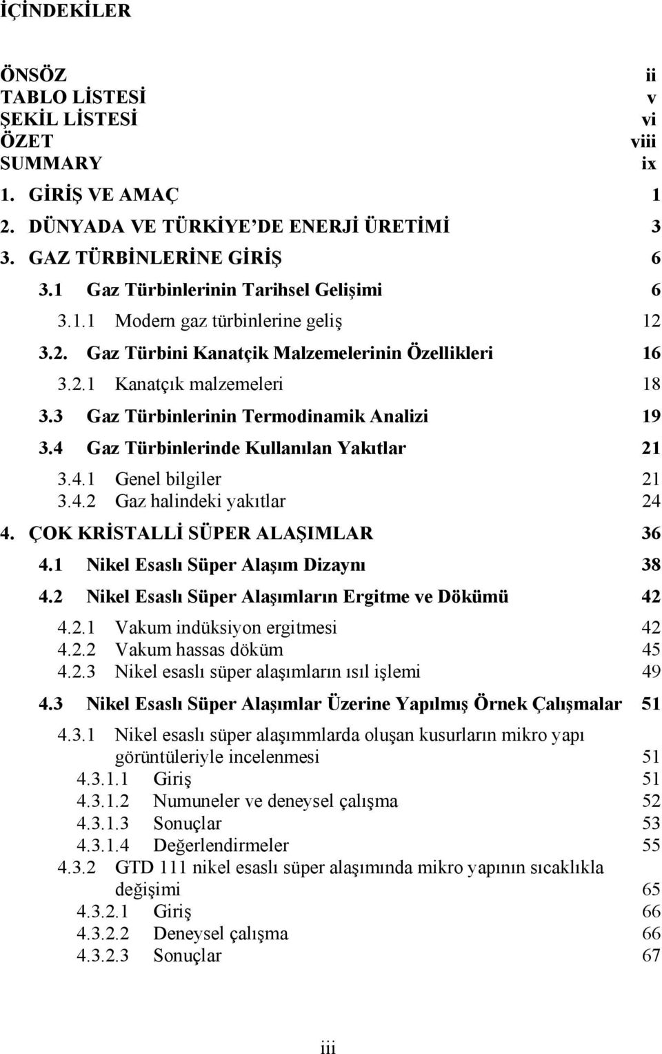 3 Gaz Türbinlerinin Termodinamik Analizi 19 3.4 Gaz Türbinlerinde Kullanılan Yakıtlar 21 3.4.1 Genel bilgiler 21 3.4.2 Gaz halindeki yakıtlar 24 4. ÇOK KRİSTALLİ SÜPER ALAŞIMLAR 36 4.