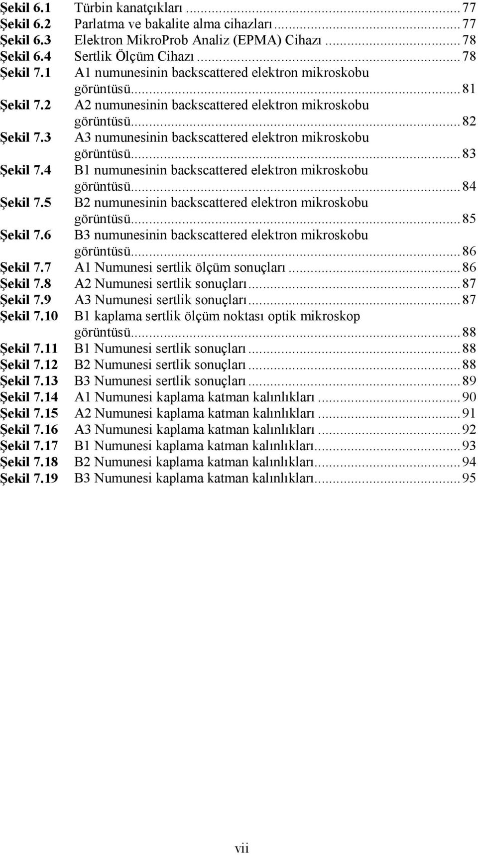 3 A3 numunesinin backscattered elektron mikroskobu görüntüsü...83 Şekil 7.4 B1 numunesinin backscattered elektron mikroskobu görüntüsü...84 Şekil 7.