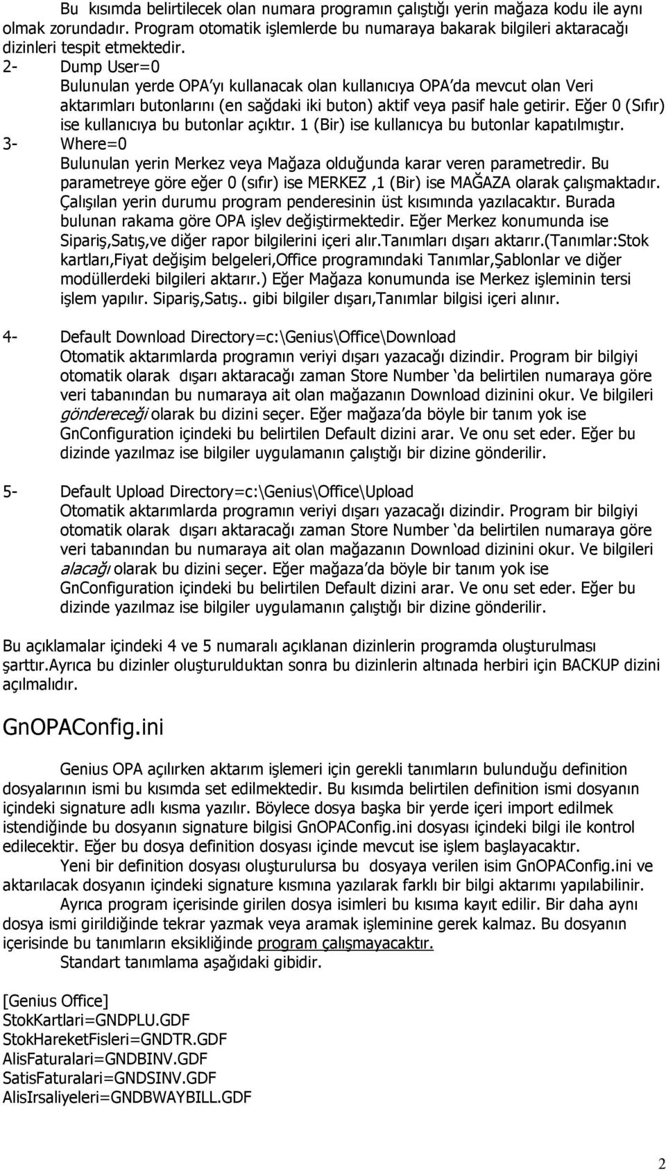 Eğer 0 (Sıfır) ise kullanıcıya bu butonlar açıktır. 1 (Bir) ise kullanıcya bu butonlar kapatılmıştır. 3- Where=0 Bulunulan yerin Merkez veya Mağaza olduğunda karar veren parametredir.