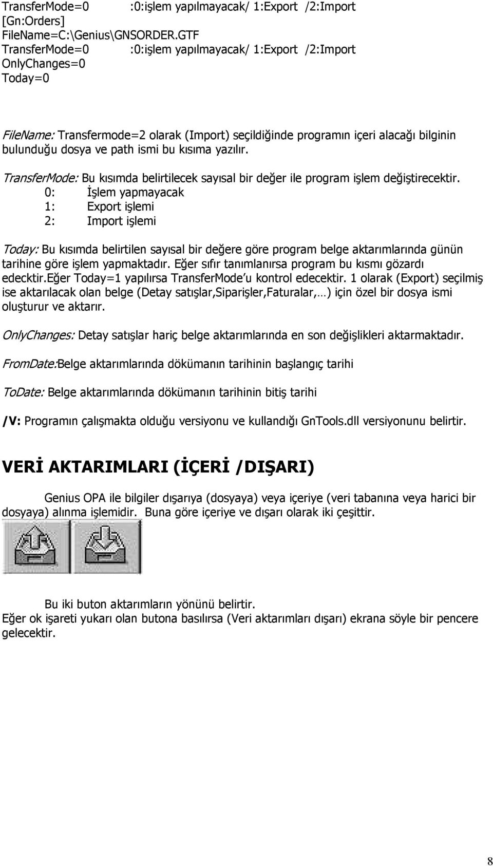 0: Đşlem yapmayacak 1: Export işlemi 2: Import işlemi Today: Bu kısımda belirtilen sayısal bir değere göre program belge aktarımlarında günün tarihine göre işlem yapmaktadır.