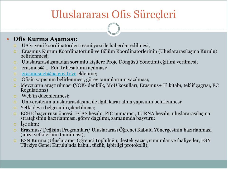 tr ye eklenme; Ofisin yapısının belirlenmesi, görev tanımlarının yazılması; Mevzuatın araştırılması (YÖK- denklik, MoU koşulları, Erasmus+ El kitabı, teklif çağrısı, EC Regulations) Web in