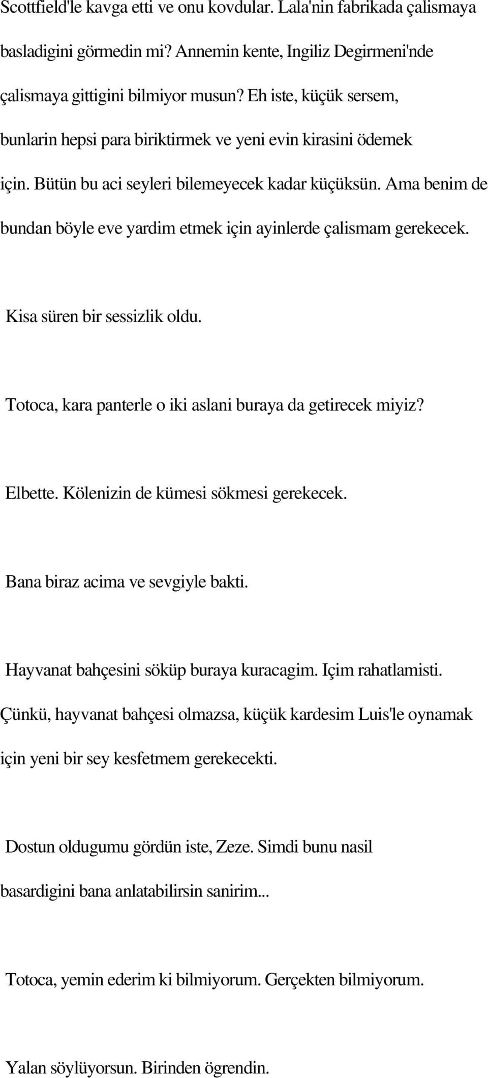 Ama benim de bundan böyle eve yardim etmek için ayinlerde çalismam gerekecek. Kisa süren bir sessizlik oldu. Totoca, kara panterle o iki aslani buraya da getirecek miyiz? Elbette.