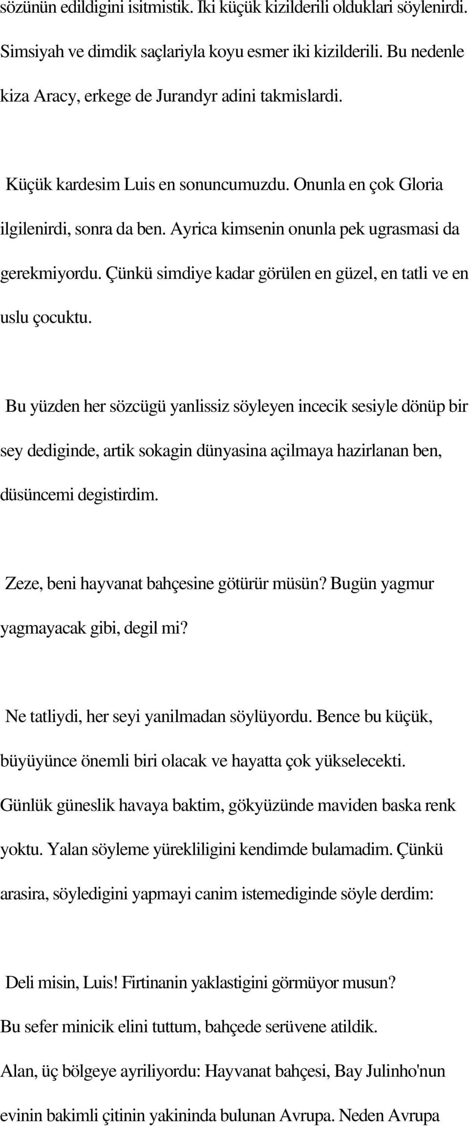 Çünkü simdiye kadar görülen en güzel, en tatli ve en uslu çocuktu.