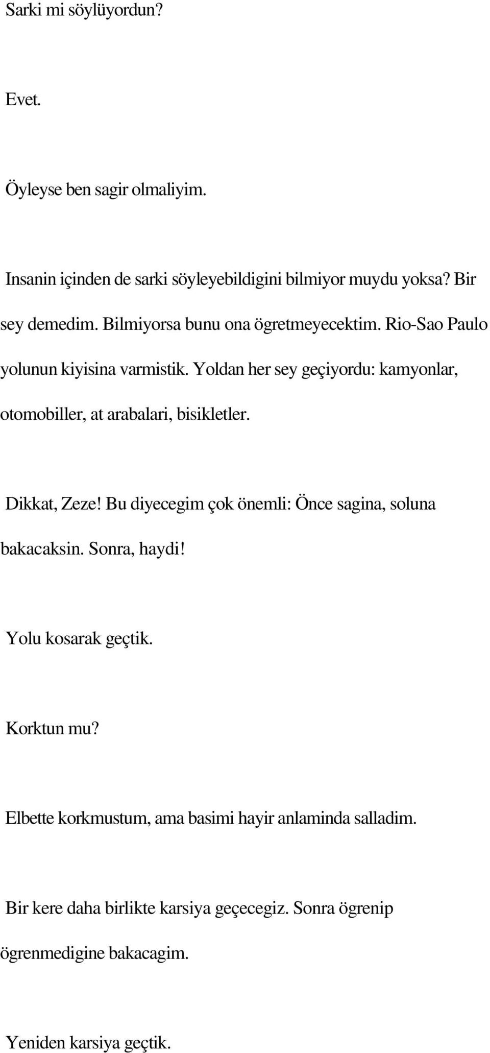 Yoldan her sey geçiyordu: kamyonlar, otomobiller, at arabalari, bisikletler. Dikkat, Zeze!