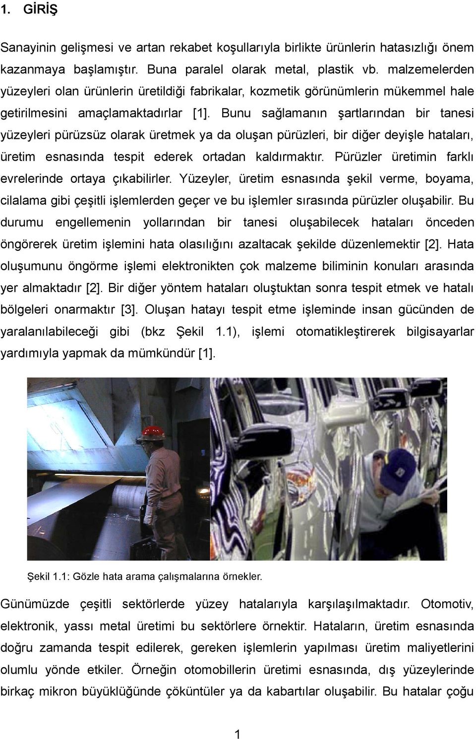 Bunu sağlamanın şartlarından bir tanesi yüzeyleri pürüzsüz olarak üretmek ya da oluşan pürüzleri, bir diğer deyişle hataları, üretim esnasında tespit ederek ortadan kaldırmaktır.