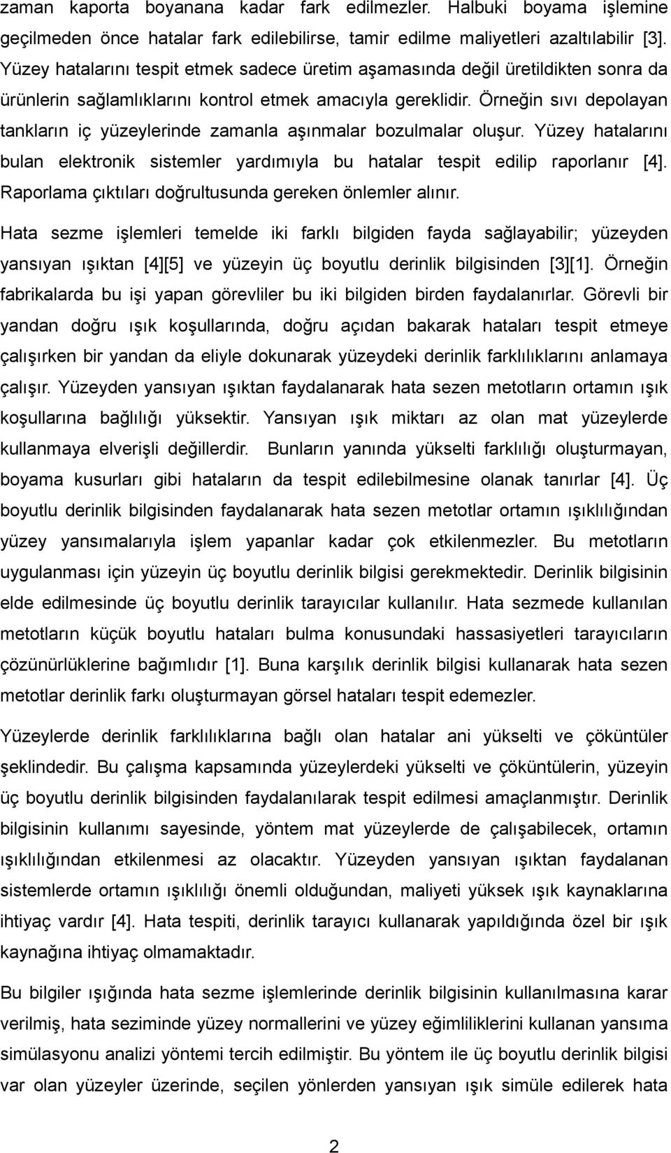 Örneğin sıvı depolayan tankların iç yüzeylerinde zamanla aşınmalar bozulmalar oluşur. Yüzey hatalarını bulan elektronik sistemler yardımıyla bu hatalar tespit edilip raporlanır [4].