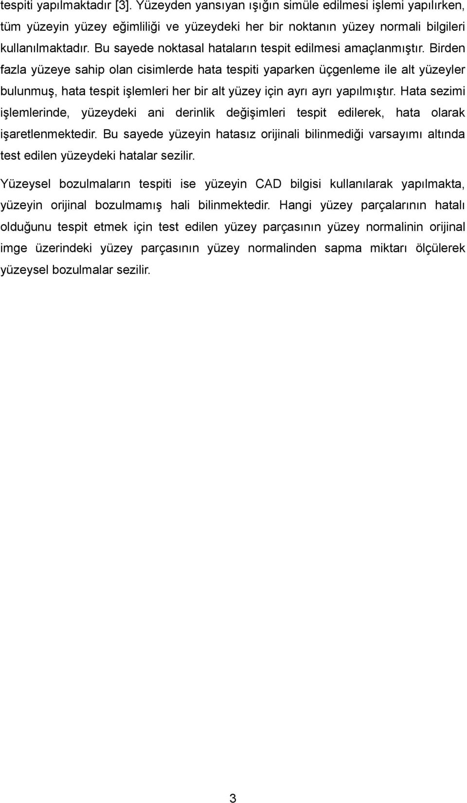 Birden fazla yüzeye sahip olan cisimlerde hata tespiti yaparken üçgenleme ile alt yüzeyler bulunmuş, hata tespit işlemleri her bir alt yüzey için ayrı ayrı yapılmıştır.