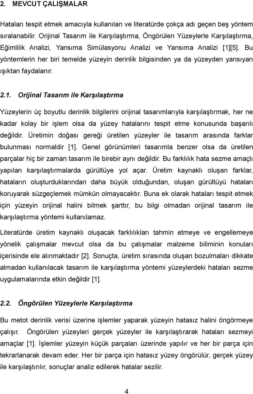 Bu yöntemlerin her biri temelde yüzeyin derinlik bilgisinden ya da yüzeyden yansıyan ışıktan faydalanır. 2.1.