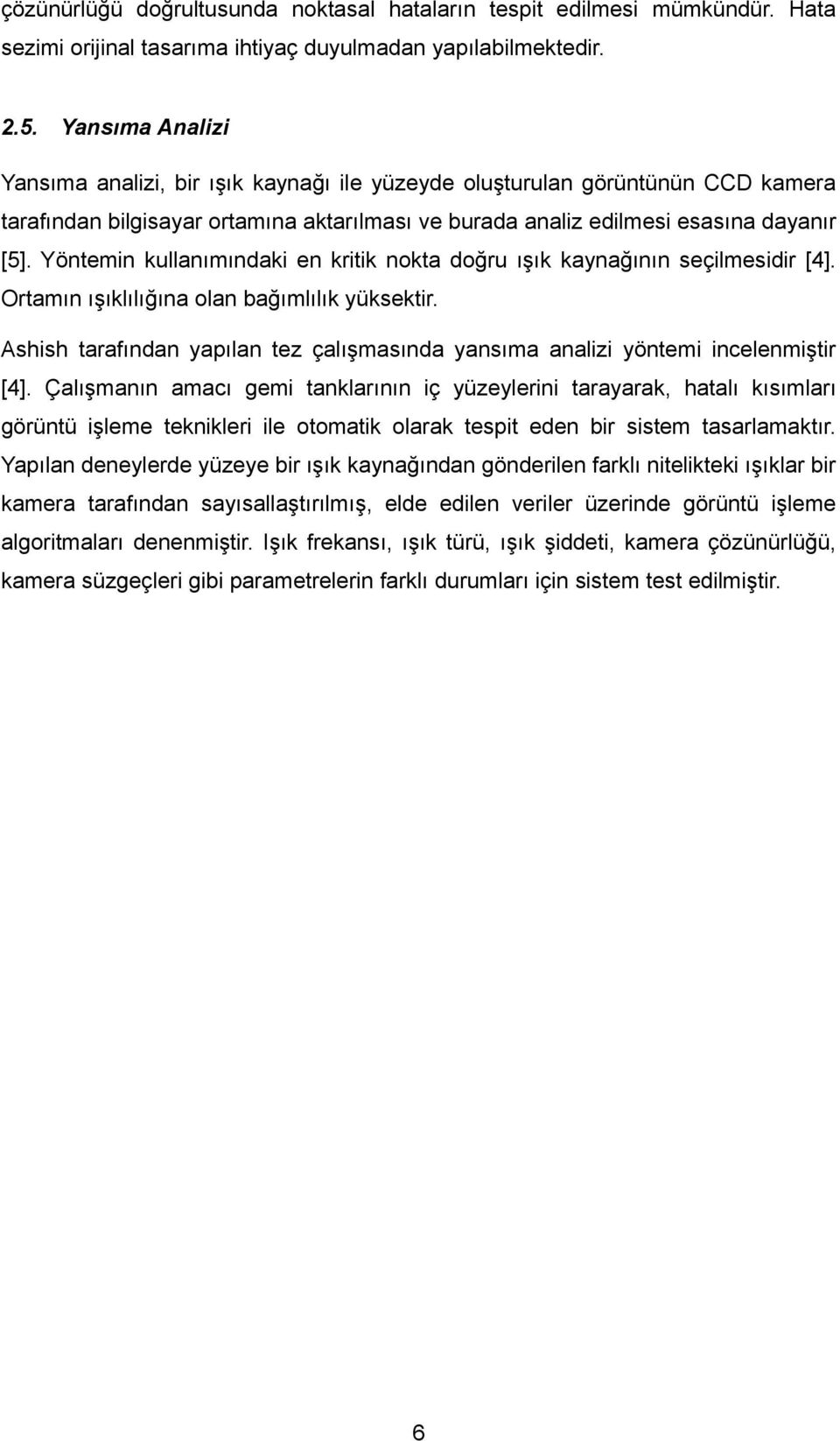 Yöntemin kullanımındaki en kritik nokta doğru ışık kaynağının seçilmesidir [4]. Ortamın ışıklılığına olan bağımlılık yüksektir.