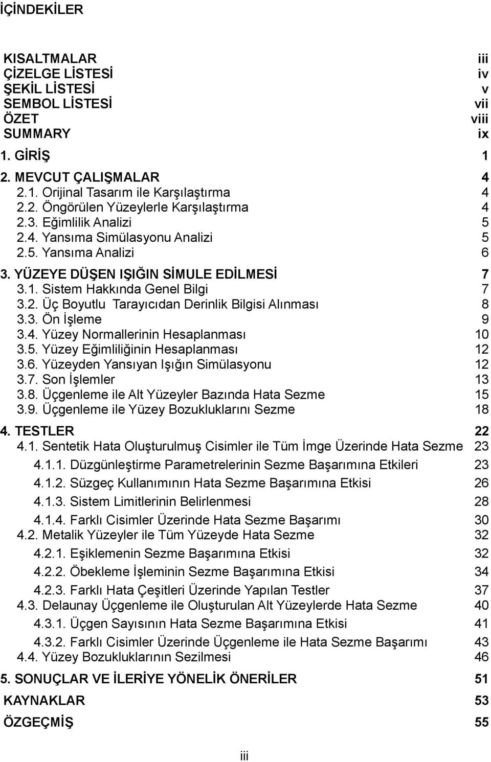 3. Ön İşleme 3.4. Yüzey Normallerinin Hesaplanması 3.5. Yüzey Eğimliliğinin Hesaplanması 3.6. Yüzeyden Yansıyan Işığın Simülasyonu 3.7. Son İşlemler 3.8.