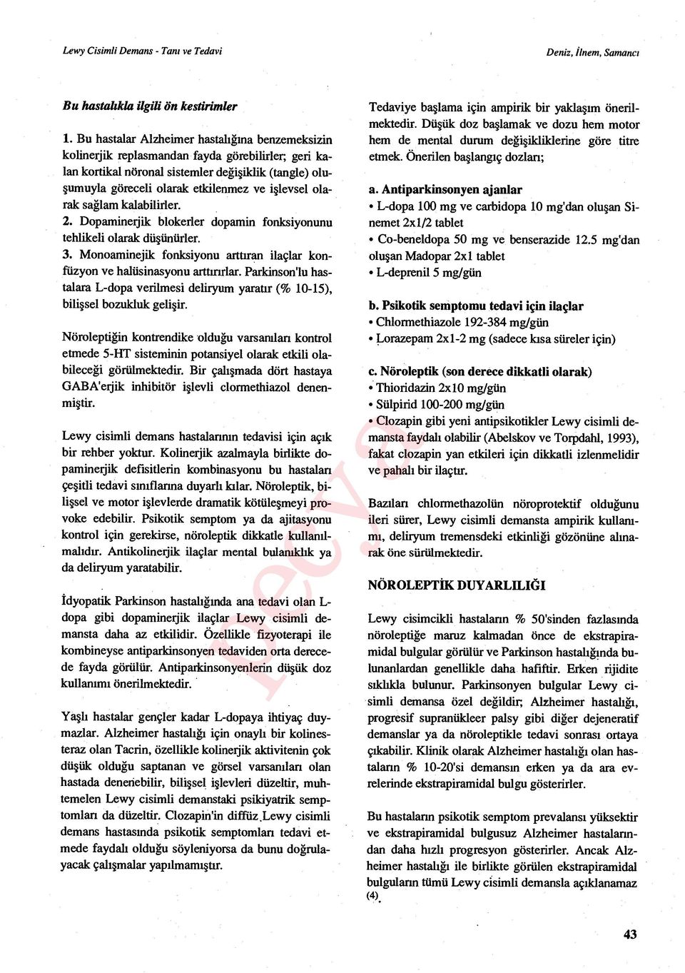 şlevsel olarak sağlam kalabilirler. 2. Dopamine ıjik blokerler dopamin fonksiyonunu tehlikeli olarak dü şünürler. 3. Monoaminejik fonksiyonu arttıran ilaçlar konfüzyon ve halüsinasyonu artt ındar.