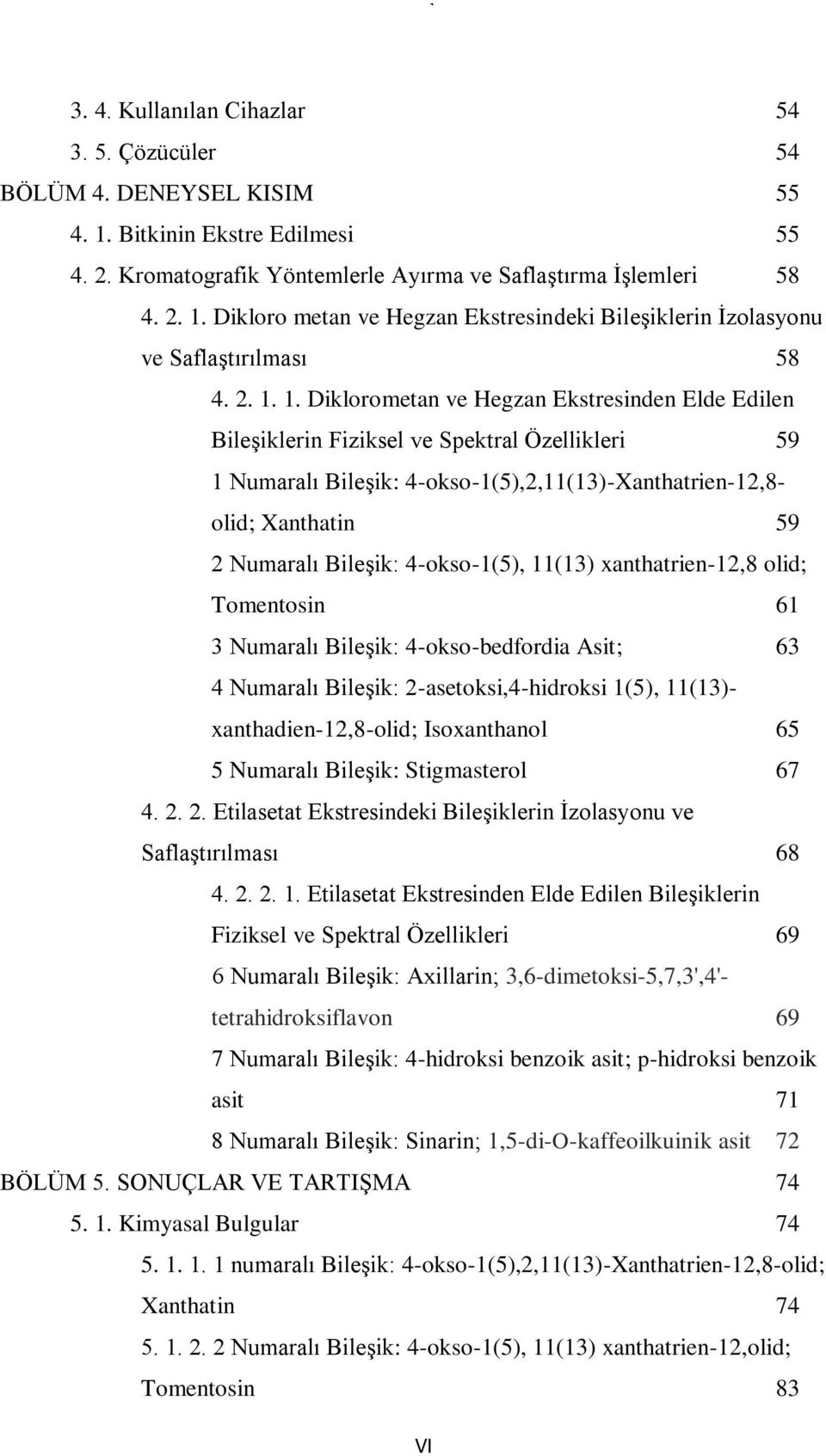 Bileşik: 4-okso-1(5), 11(13) xanthatrien-12,8 olid; Tomentosin 61 3 Numaralı Bileşik: 4-okso-bedfordia Asit; 63 4 Numaralı Bileşik: 2-asetoksi,4-hidroksi 1(5), 11(13)- xanthadien-12,8-olid;